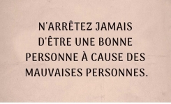 N’arrêtez jamais d’être une bonne personne à cause des mauvaises personnes