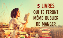 5 Livres qui te feront jusqu’à oublier de manger